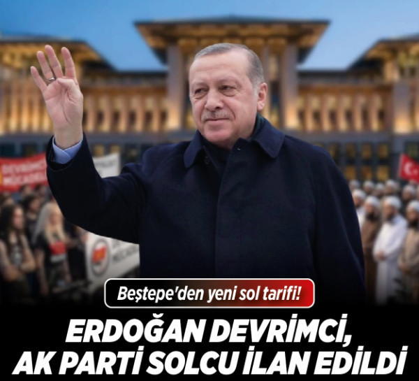 Beştepe'den yeni sol tarifi! Erdoğan devrimci, AK Parti solcu ilan edildi