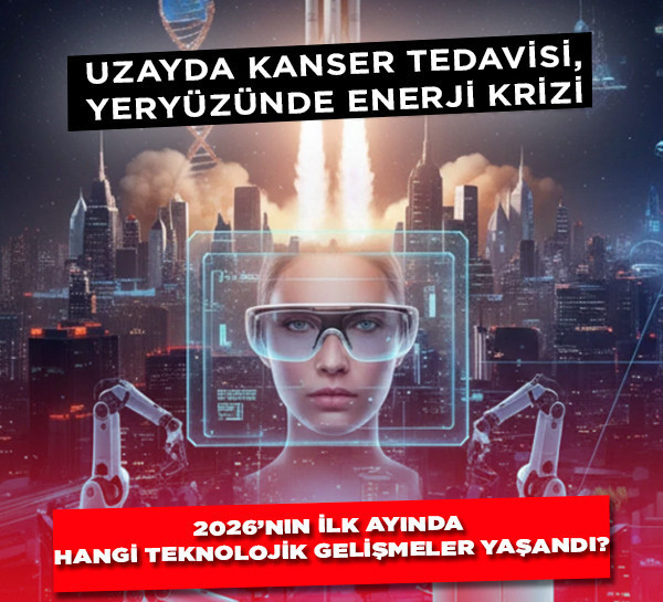 Uzayda kanser tedavisi, yeryüzünde enerji krizi! 2026’nın ilk ayında hangi teknolojik gelişmeler yaşandı?