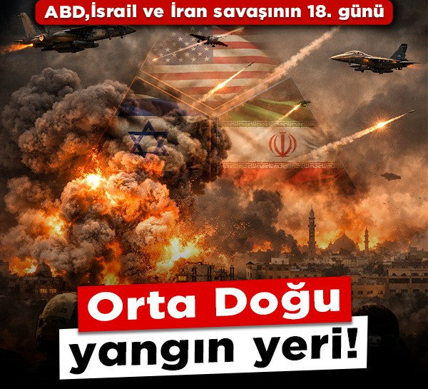 ABD, İsrail ve İran savaşının 18. günü: Orta Doğu yangın yeri!