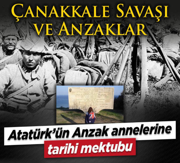 Çanakkale Savaşı ve Anzaklar! Atatürk’ün Anzak annelerine tarihi mektubu