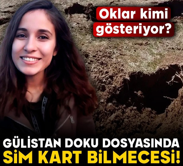 Gülistan Doku dosyasında sim kart bilmecesi! Oklar kimi gösteriyor?