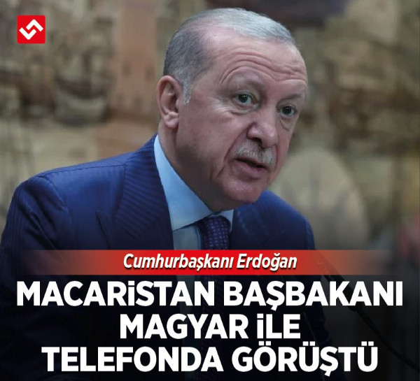 Cumhurbaşkanı Erdoğan, Macaristan Başbakanı Magyar ile telefonda görüştü
