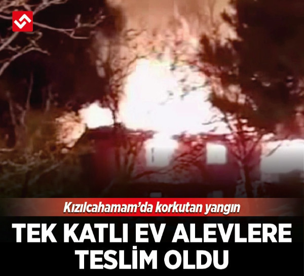 Kızılcahamam’da korkutan yangın: Tek katlı ev alevlere teslim oldu