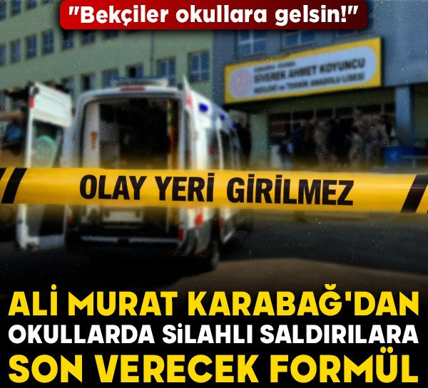Ali Murat Karabağ'dan okullarda silahlı saldırılara son verecek formül: "Bekçiler okullara gelsin!"