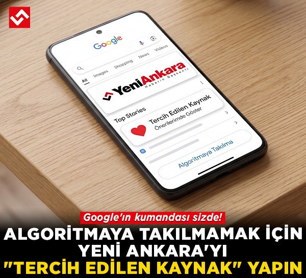 Google'ın kumandası sizde! Algoritmaya takılmamak için Yeni Ankara'yı "Tercih Edilen Kaynak" yapın