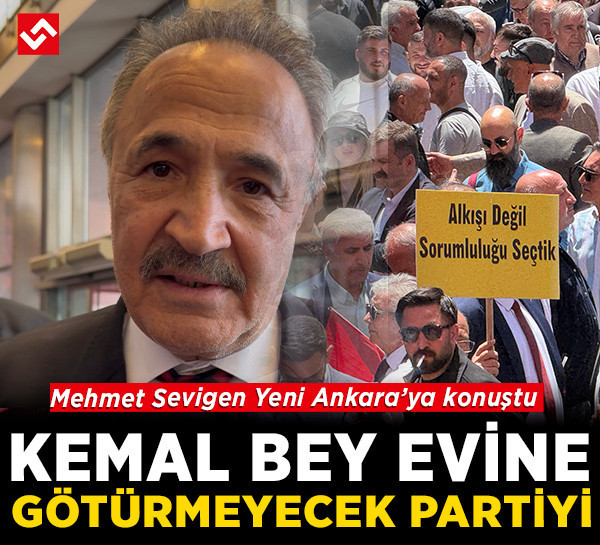 Mehmet Sevigen'den Yeni Ankara'ya: "Kemal Bey alıp evine götürmeyecek bu partiyi"