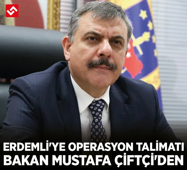 Erdemli'ye operasyon talimatı Bakan Mustafa Çiftçi'den