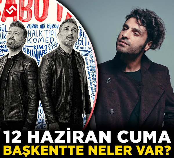 Ankara etkinlik rehberi: 12 Haziran Cuma başkentte neler var?