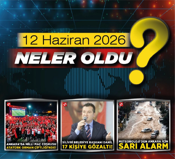 12 Haziran 2026'da Ankara'da ve Türkiye'de neler oldu?