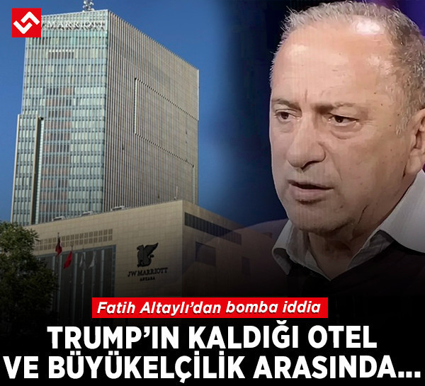 Fatih Altaylı'dan Trump'ın Ankara'da kaldığı otel ve ABD Büyükelçiliği hakkında bomba iddia!