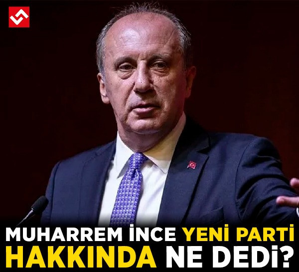 Muharrem İnce YENİ Parti hakkında ne dedi? İşte İnce'nin yanıtı