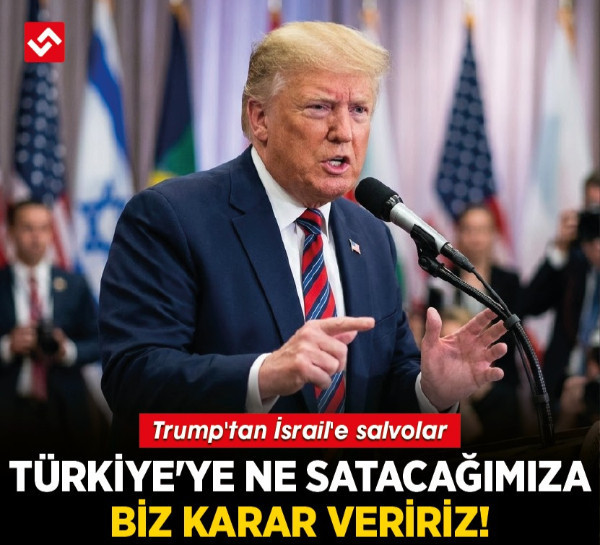 Trump'tan İsrail'e salvolar: Türkiye'ye ne satacağımıza biz karar veririz!