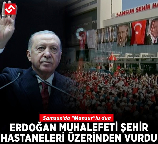 Erdoğan Samsun Şehir Hastanesi’ni açtı: Duadaki “mansur ve muzaffer eyle” sözü dikkat çekti