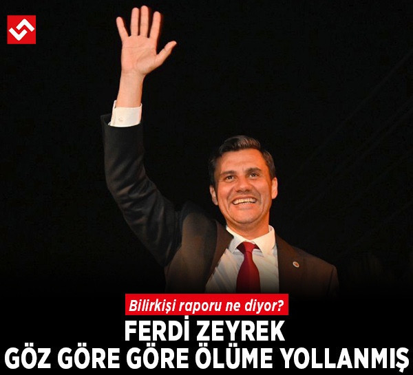 Ferdi Zeyrek’in ölümüne ilişkin 46 sayfalık bilirkişi raporu tamamlandı