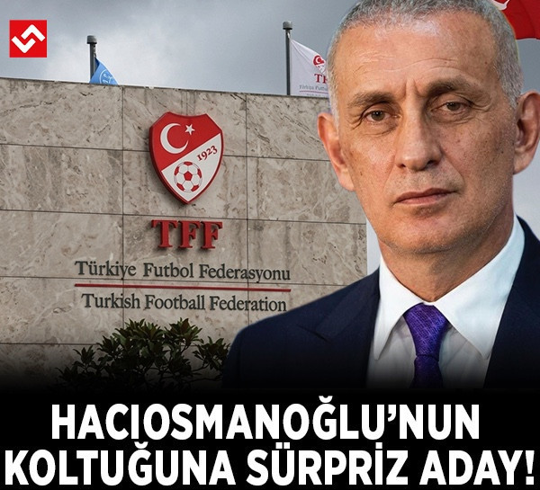 TFF’de ilk başkan adayı gündemde: Hacıosmanoğlu’na rakip çıkıyor