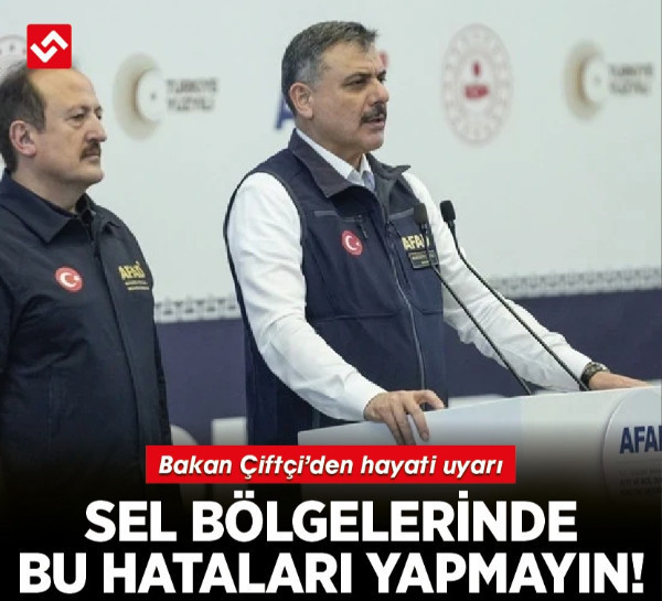Bakan Çiftçi’den hayati uyarı: Sel bölgelerinde bu hataları yapmayın!