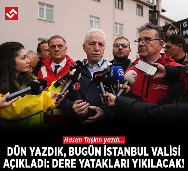 Dün yazdık, bugün İstanbul Valisi açıkladı: Dere yatakları yıkılacak!