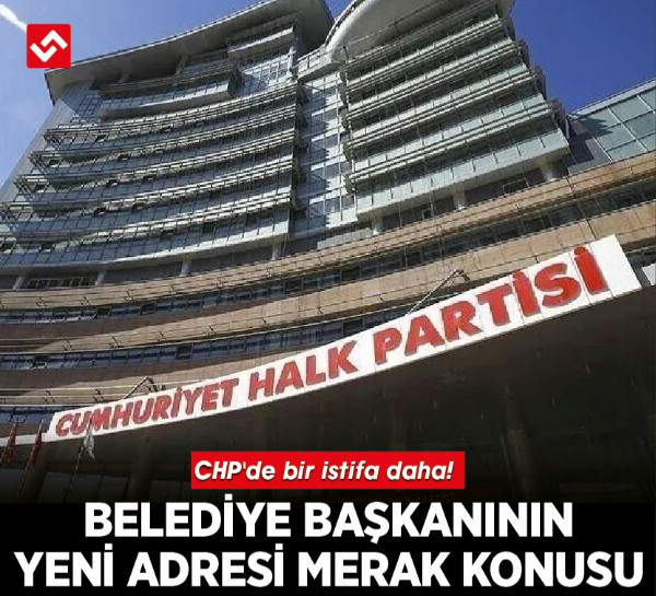 CHP'de bir istifa daha! Belediye başkanının yeni adresi merak konusu