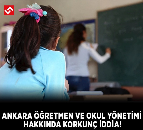 Ankara'da özel okul öğretmeni hakkında ağır suçlamalar! Okul yönetimi de gündemde