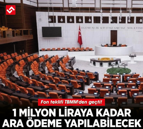 Fon teklifi TBMM'den geçti! 1 milyon liraya kadar ara ödeme yapılabilecek