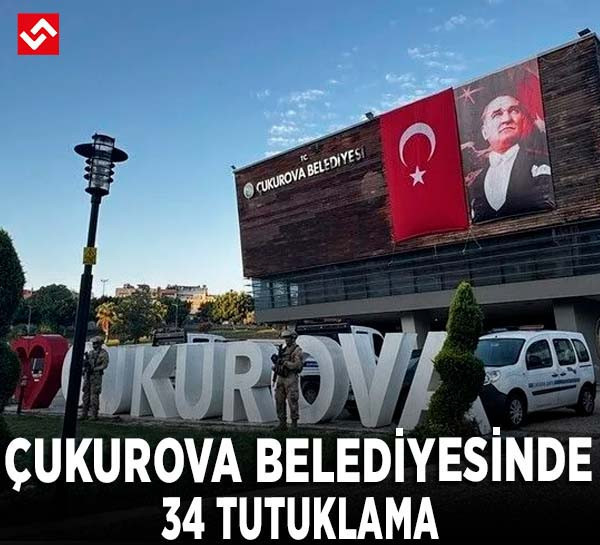 Çukurova Belediyesinde 34 tutuklama! Belediye başkanı ve eski başkan da listede