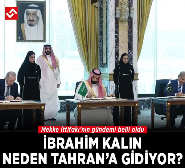 İbrahim Kalın neden Tahran'a gidiyor? Mekke İttifakı'nın gündemi belli oldu