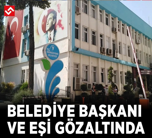 Denizli'de belediyeye operasyon! Başkan ve eşi gözaltına alındı