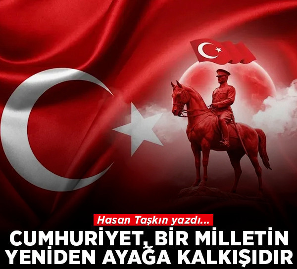 Cumhuriyet, bir milletin yeniden ayağa kalkışıdır