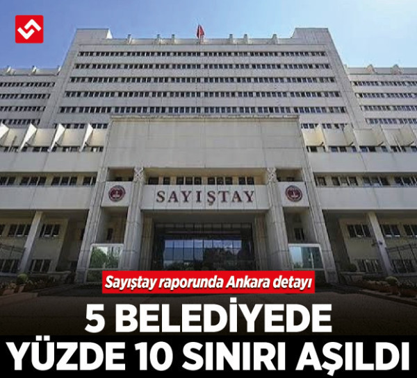 Sayıştay raporunda Ankara detayı: 5 belediyede yüzde 10 sınırı aşıldı