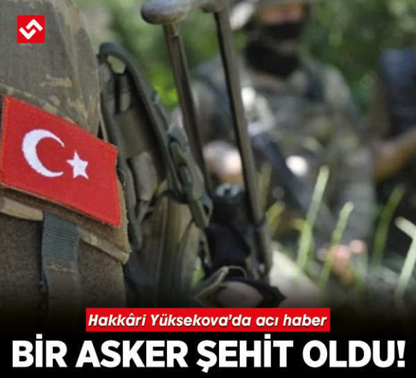 Hakkâri Yüksekova’da acı haber: Bir asker şehit oldu!