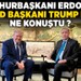 Cumhurbaşkanı Erdoğan, ABD Başkanı Trump ile ne konuştu?