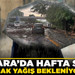 Ankara'da hafta sonu sağanak yağış bekleniyor mu?