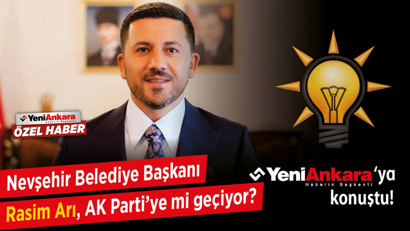 Nevşehir Belediye Başkanı Rasim Arı, AK Parti'ye mi geçiyor? Yeni Ankara'ya özel açıklama