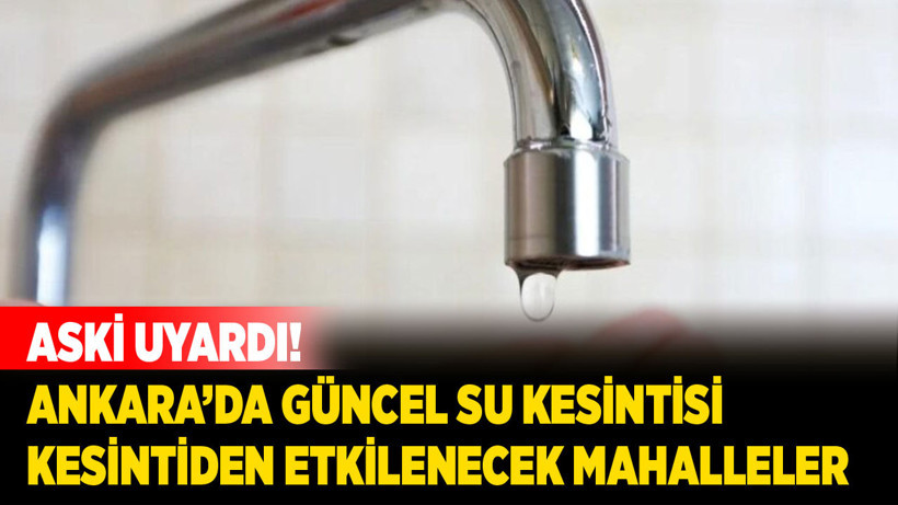 5 Şubat'ta suların kesileceği o mahalleler: ASKİ duyurdu