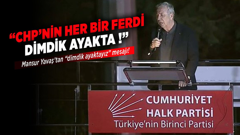 Mansur Yavaş'tan 'dimdik ayaktayız' mesajı: "CHP'nin her bir ferdi dimdik ayakta!"