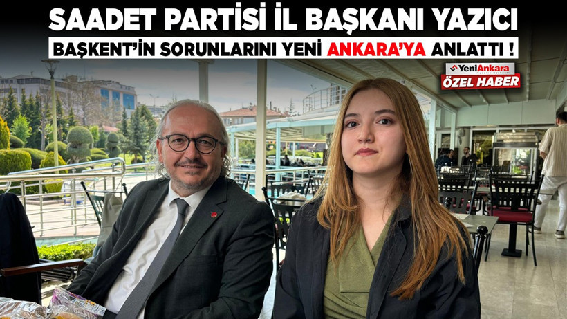 Saadet Partisi İl Başkanı Yazıcı, Ankara'nın sorunlarını Yeni Ankara'ya anlattı!
