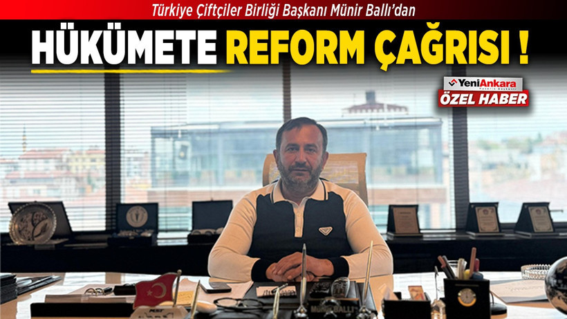 Türkiye Çiftçiler Birliği Başkanı Münir Ballı’dan hükümete reform çağrısı