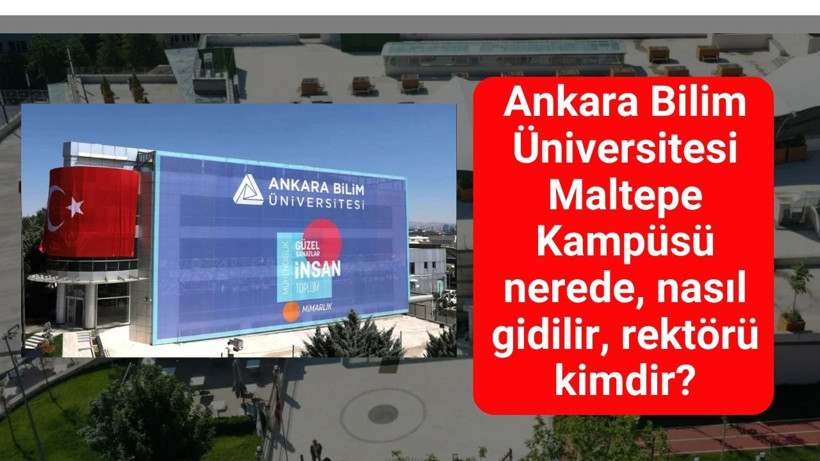 Ankara Bilim Üniversitesi Maltepe Kampüsü nerede, nasıl gidilir, rektörü kimdir?