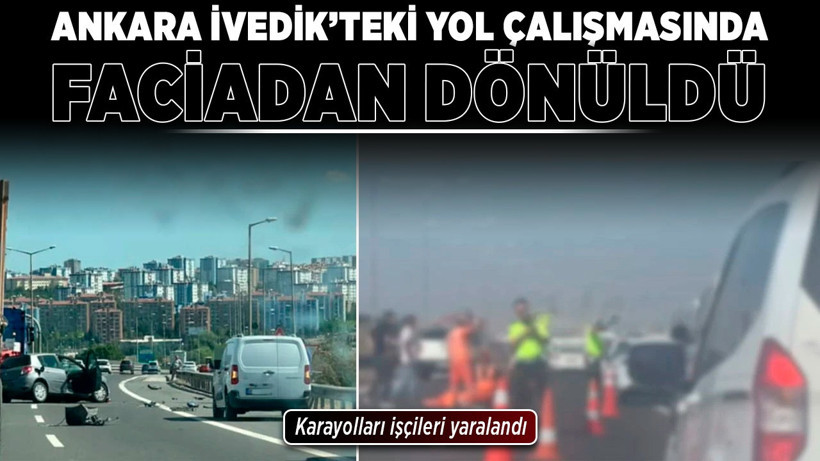 Ankara İvedik’teki yol çalışmasında faciadan dönüldü: Karayolları işçileri yaralandı