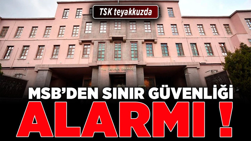 MSB'den sınır güvenliği alarmı! TSK teyakkuzda
