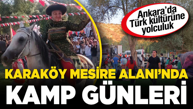 Ankara’da Türk kültürüne yolculuk: Karaköy Mesire Alanı’nda kamp günleri